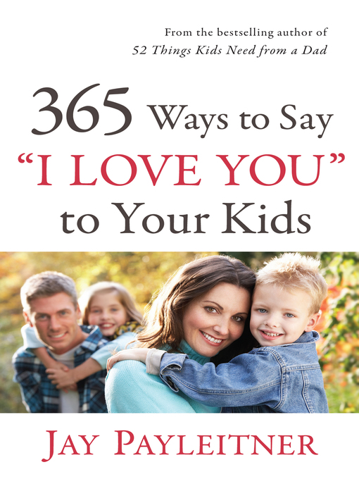 Title details for 365 Ways to Say "I Love You" to Your Kids by Jay Payleitner - Available